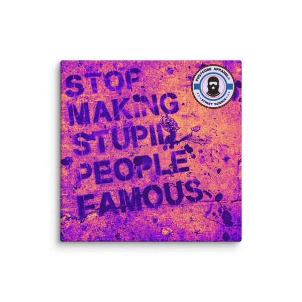 PA® "Stop Making Stupid People Famous" Canvas Print – 12"x12"